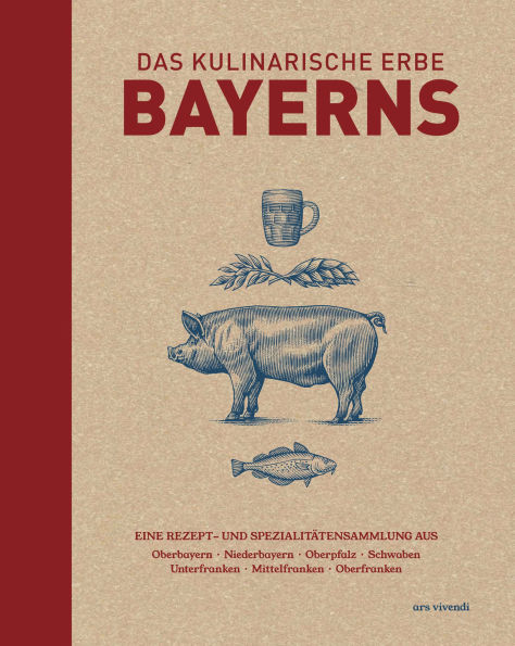 Das kulinarische Erbe Bayerns (eBook): Eine Rezept- und Spezialitätensammlung aus Oberbayern, Niederbayern, Oberpfalz, Schwaben, Unterfranken, Mittelfranken, Oberfranken