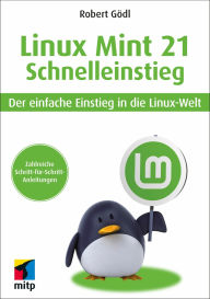 Title: Linux Mint 21 - Schnelleinstieg: Der einfache Einstieg in die Linux-Welt, Author: Robert Gödl