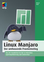 Linux Manjaro: Der umfassende Praxiseinstieg. Von der Installation bis hin zu Sicherheit, Systemoptimierung und Automation