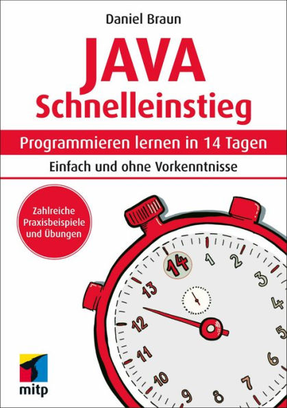 Java Schnelleinstieg: Programmieren lernen in 14 Tagen. Einfach und ohne Vorkenntnisse