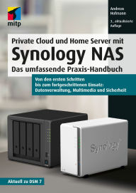 Title: Private Cloud und Home Server mit Synology NAS: Das umfassende Praxis-Handbuch.Von den ersten Schritten bis zum fortgeschrittenen Einsatz: Datenverwaltung, Multimedia und Sicherheit, Author: Andreas Hofmann