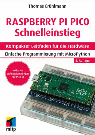 Title: Raspberry Pi Pico und Pico W Schnelleinstieg: Kompakter Leitfaden für die Hardware. Einfache Programmierung mit MicroPython, Author: Thomas Brühlmann