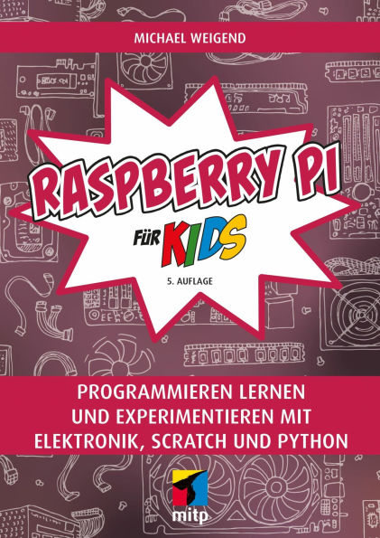 Raspberry Pi für Kids: Programmieren lernen und experimentieren mit Elektronik, Scratch und Python