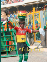 Title: Der Afrika-Cup: Geschichte und Geschichten vom größten Fußballfest des afrikanischen Kontinents, Author: Olaf Jansen