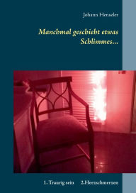 Title: Manchmal geschieht etwas Schlimmes...: 1. Traurig sein 2.Herzschmerzen Ein illustriertes Buch mit 2 Geschichten, Author: Johann Henseler