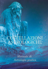 Title: Costellazioni Astrologiche: Manuale di astrologia pratica, Author: Maria Theresia Bitterli