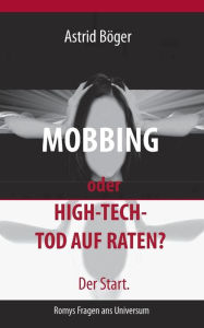 Title: Mobbing oder High-Tech-Tod auf Raten? Der Start.: Romys Fragen ans Universum, Author: Astrid Bïger