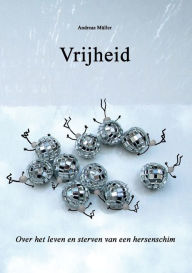 Title: Vrijheid: Over het leven en sterven van een hersenschim, Author: Andreas Mïller