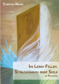 Title: Ins Leben fallen.: Schilderungen einer Seele, Author: Christian Hofer