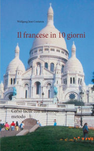 Title: Il francese in 10 giorni: Corso facile con un nuovo metodo, Author: Wolfgang Jean Costanza