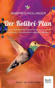 Title: Der Kolibri-Plan: Reise in eine Welt der Anerkennung und Zuversicht, Author: Manfred Wollinger