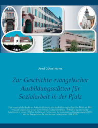 Title: Zur Geschichte evangelischer Ausbildungsstätten für Sozialarbeit in der Pfalz: Eine exemplarische Studie zur Professionalisierung und Akademisierung der Sozialen Arbeit seit 1945. Von der Evangelischen Schule für kirchlichen und sozialen Dienst (1948) übe, Author: Arnd Gïtzelmann