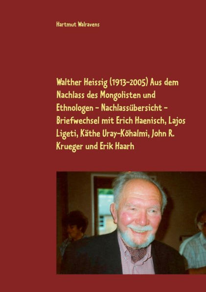 Walther Heissig (1913-2005) Aus dem Nachlass des Mongolisten und Ethnologen - Nachlassübersicht - Briefwechsel mit Erich Haenisch, Lajos Ligeti, Käthe Uray-Köhalmi, John R. Krueger und Erik Haarh