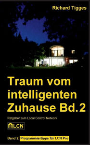 Title: Traum vom intelligenten Zuhause - Band 2: Programmier-Ratgeber für LCN Pro, Author: Richard Tigges
