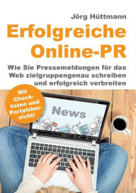 Title: Erfolgreiche Online-PR: Wie Sie Pressemeldungen für das Web zielgruppengenau schreiben und erfolgreich verbreiten, Author: Jïrg Hïttmann