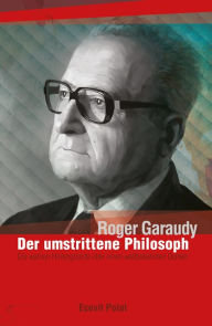 Title: Roger Garaudy - Der umstrittene Philosoph: Die wahren Hintergründe über den weltbekannten Denker, Author: Ecevit Polat