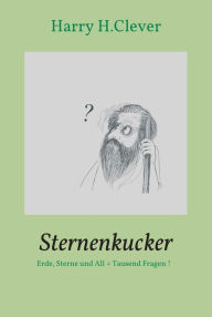 Title: Sternenkucker: Erde, Sterne und All + Tausend Fragen !, Author: Harry H.Clever