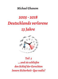 Title: 2005 - 2018: Deutschlands verlorene 13 Jahre: Teil 5: Innere Sicherheit: Quo vadis?, Author: Michael Ghanem
