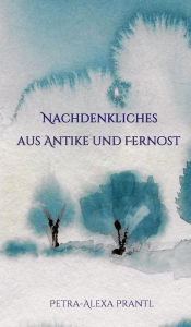 Title: Nachdenkliches aus Antike und Fernost, Author: Petra-Alexa Prantl