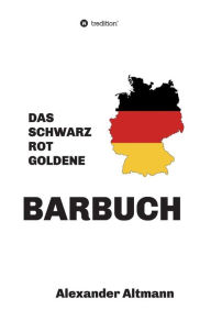 Title: Das schwarzrotgoldene Barbuch, Author: Alexander Altmann