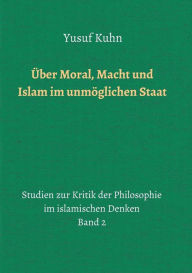Title: Über Moral, Macht und Islam im unmöglichen Staat, Author: Yusuf Kuhn