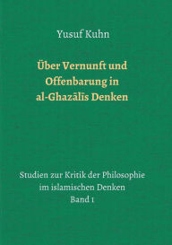 Title: Über Vernunft und Offenbarung in al-Ghazalis Denken, Author: Yusuf Kuhn