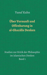 Title: Über Vernunft und Offenbarung in al-Ghazalis Denken, Author: Yusuf Kuhn