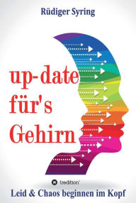 Title: up-date für's Gehirn: Leid & Chaos beginnen im Kopf, Author: Rüdiger Syring