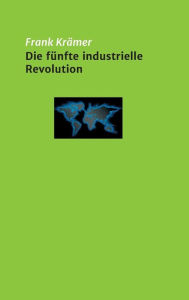 Title: Die fünfte industrielle Revolution, Author: Frank Krämer