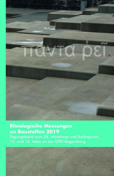 Rheologische Messungen an Baustoffen 2019: Tagungsband zum 28. Workshop und Kolloquium, 13. und 14. März an der OTH Regensburg