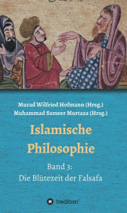 Title: Islamische Philosophie: Band 3: Die Blütezeit der Falsafa, Author: Muhammad Sameer Murtaza