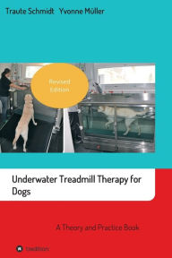 Title: Underwater Treadmill Therapy for Dogs: A Theory and Practice Book, Author: Traute Schmidt