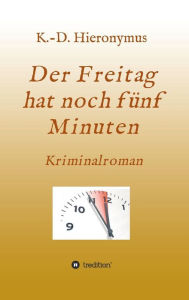 Title: Der Freitag hat noch fünf Minuten, Author: K.-D. Hieronymus