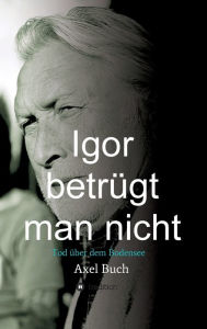 Title: Igor betrügt man nicht, Author: Axel Buch