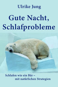 Title: Gute Nacht, Schlafprobleme: Schlafen wie ein Bär - mit natürlichen Strategien, Author: Ulrike Jung