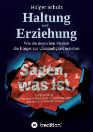 Title: Haltung und Erziehung - Wie die deutschen Medien die Bürger zur Unmündigkeit erziehen, Author: Holger Schulz