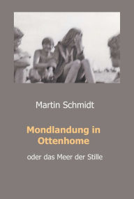 Title: Mondlandung in Ottenhome: oder das Meer der Stille, Author: MARTIN SCHMIDT