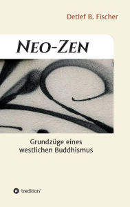 Title: Neo-Zen: Grundzüge eines westlichen Buddhismus, Author: Detlef B. Fischer