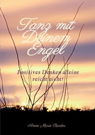 Title: Tanz mit Deinem Engel: Positives Denken alleine reicht nicht, Author: Anne Marie Baxter