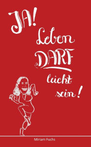 Title: JA! Leben DARF leicht sein!, Author: Miriam Fuchs