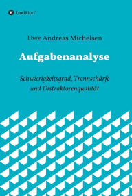 Title: Aufgabenanalyse: Schwierigkeitsgrad, Trennschärfe und Distraktorenqualität, Author: Uwe Andreas Michelsen