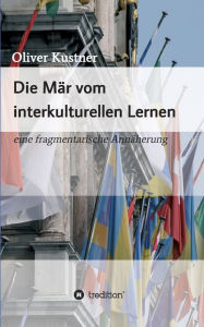Title: Die Mär vom interkulturellen Lernen: eine fragmentarische Annäherung, Author: Oliver Kustner