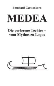 Title: MEDEA, die verlorene Tochter, Author: Bernhard Gerstenkorn