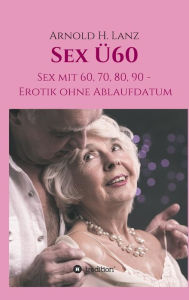 Title: Sex Ü60, Author: Arnold H. Lanz
