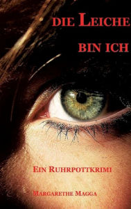 Title: Die Leiche bin ich, Author: Margarethe Magga
