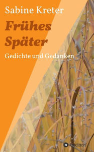 Title: Frühes Später: Gedichte und Gedanken, Author: Sabine Kreter