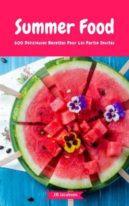 Title: Summer Food - 600 Délicieuses Recettes Pour Les Partie Invités: (Fingerfood, Party-Snacks, Dips, Cupcakes, Muffins, Cool Cakes, Ice Cream, Fruits, Drinks & Co.), Author: Jill Jacobsen