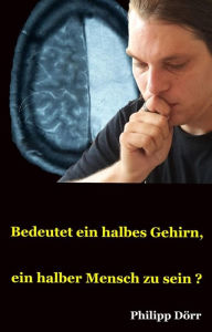 Title: Bedeutet ein halbes Gehirn, ein halber Mensch zu sein?, Author: Philipp Dörr