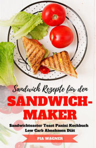 Title: Sandwich Rezepte für den Sandwichmaker Sandwichtoaster Toast Panini Kochbuch Low Carb Abnehmen Diät, Author: Pia Wagner