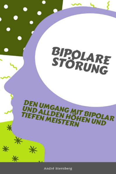 Bipolare Störung: Bewältigung der Höhen und Tiefen einer bipolaren Störung